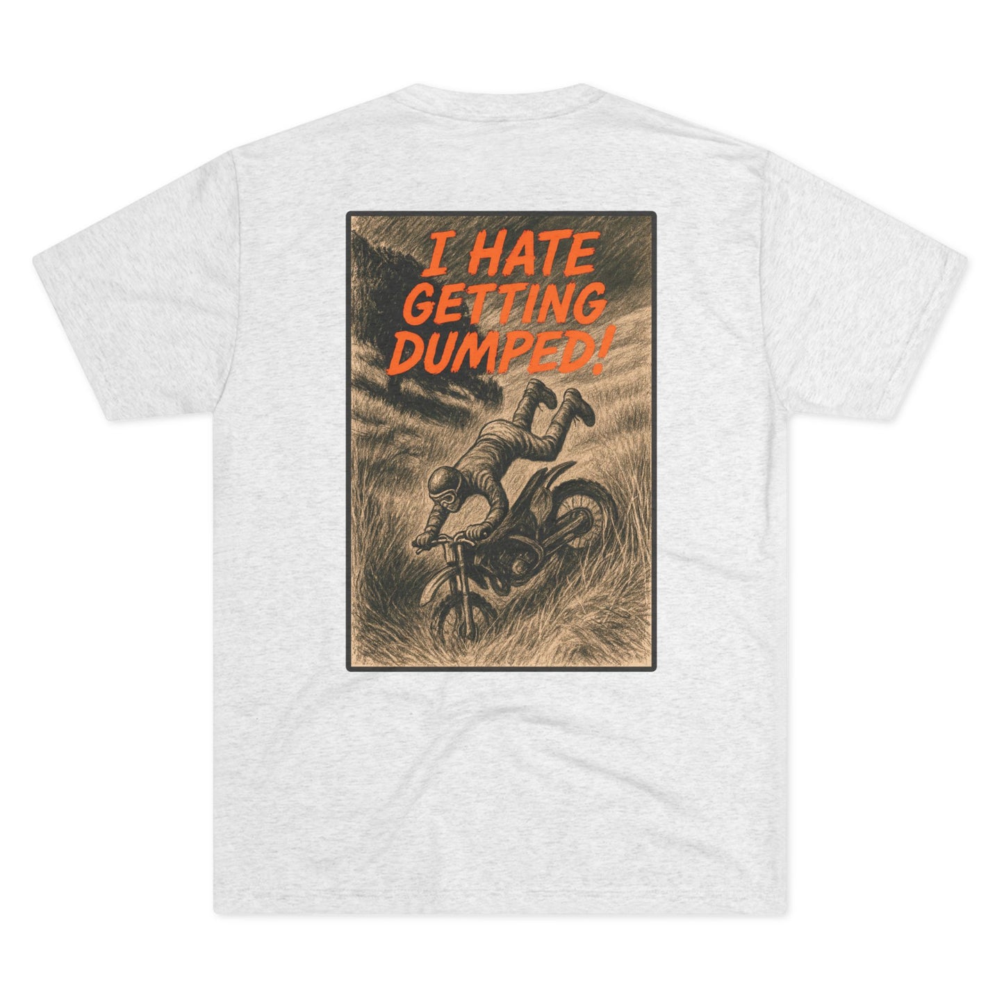I Hate Getting Dumped. Shop this Trees Not People T-Shirt From Written Expression 209. Premium Fit With Bold Dirt Bike Graphic